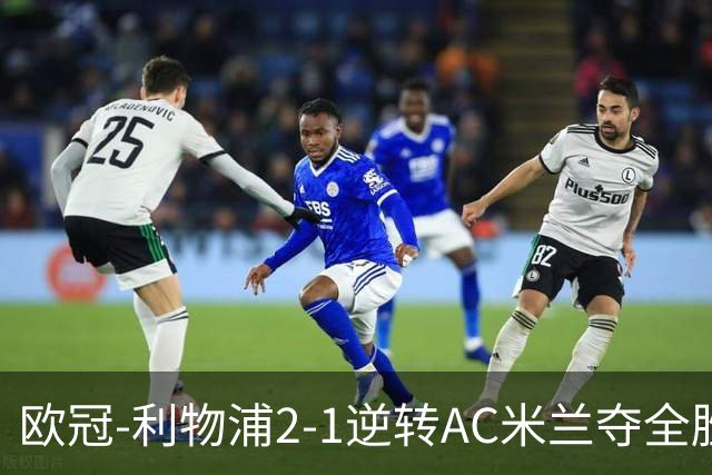 欧冠-利物浦2-1逆转AC米兰夺全胜 马竞客胜出线
